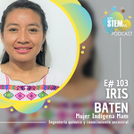 E103 Iris Baten: Ingeniería química y conocimiento ancestral