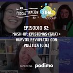 E82 MashUp: EpiSTEMas y Huevos Revueltos con Política ¡en Podcastinación 2022!