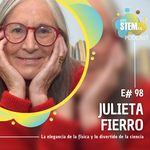 E98 Julieta Fierro: La elegancia de la física y lo divertido de la ciencia