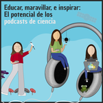 Educar, maravillar, e inspirar: el potencial de los podcasts de ciencia